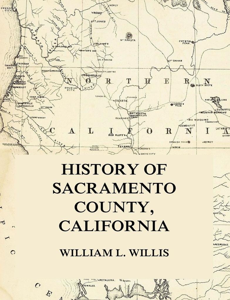 History of Sacramento County California: eBook von William L. Willis