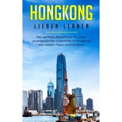 Hongkong lieben lernen: Der perfekte Reiseführer für einen unvergesslichen Aufenthalt in Hongkong inkl. Insider-Tipps und Packliste