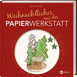 lv.buch Weihnachtliches aus der Papierwerkstatt: Basteln mit Papier und Draht. Mit der zauberhaften Papierwerkstatt durch den Advent. Bastelbuch mit Vorlagen: außergewöhnliche Weihnachtsdeko selbst gemacht!