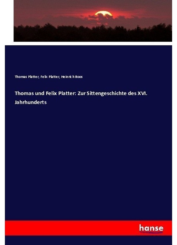 Thomas Und Felix Platter: Zur Sittengeschichte Des Xvi. Jahrhunderts - Thomas Platter  Felix Platter  Heinrich Boos  Kartoniert (TB)