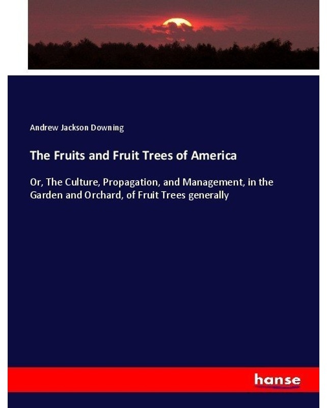 The Fruits And Fruit Trees Of America - Andrew Jackson Downing  Kartoniert (TB)
