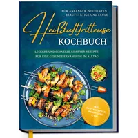 Edition Dreiblatt Heißluftfritteuse Kochbuch für Anfänger, Studenten, Berufstätige &