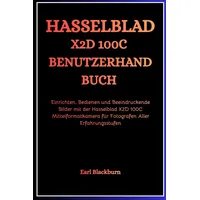 Independently published HASSELBLAD X2D 100C BENUTZERHANDBUCH: Einrichten, Bedienen und Beeindruckende Bilder mit der Hasselblad X2D 100C Mittelformatkamera für Fotografen Aller Erfahrungsstufen