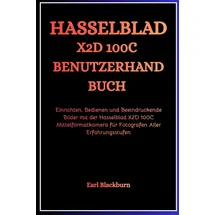 Independently published HASSELBLAD X2D 100C BENUTZERHANDBUCH: Einrichten, Bedienen und Beeindruckende Bilder mit der Hasselblad X2D 100C Mittelformatkamera für Fotografen Aller Erfahrungsstufen