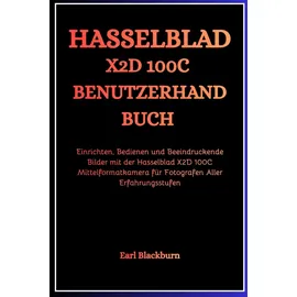 Independently published HASSELBLAD X2D 100C BENUTZERHANDBUCH: Einrichten, Bedienen und Beeindruckende Bilder mit der Hasselblad X2D 100C Mittelformatkamera für Fotografen Aller Erfahrungsstufen