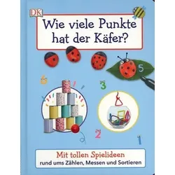Wie viele Punkte hat der Käfer? - Mit tollen Spielideen rund ums Zählen, Messen und Sortieren