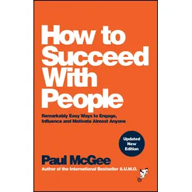 Capstone How to Succeed with People: Remarkably Easy Ways to Engage, Influence and Motivate Almost Anyone