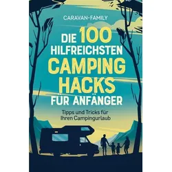 Die 100 hilfreichsten Camping Hacks für Anfänger - Tipps und Tricks für Ihren Campingurlaub