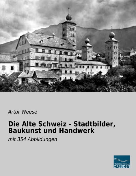 Die Alte Schweiz - Stadtbilder  Baukunst Und Handwerk - Artur Weese  Kartoniert (TB)