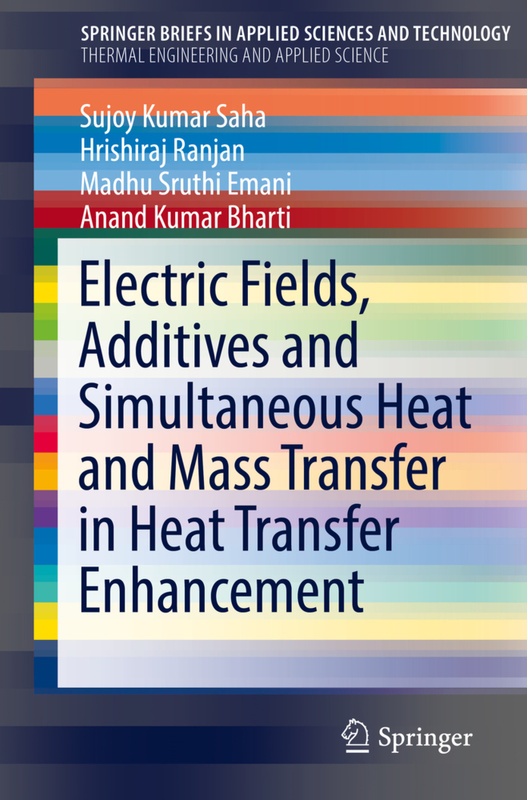 Electric Fields, Additives And Simultaneous Heat And Mass Transfer In Heat Transfer Enhancement - Sujoy Kumar Saha, Hrishiraj Ranjan, Madhu Sruthi Ema