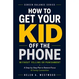 Independently published How to Get Your Kid Off the Phone: A Step-by-Step Plan to Restore Focus and Family Connection