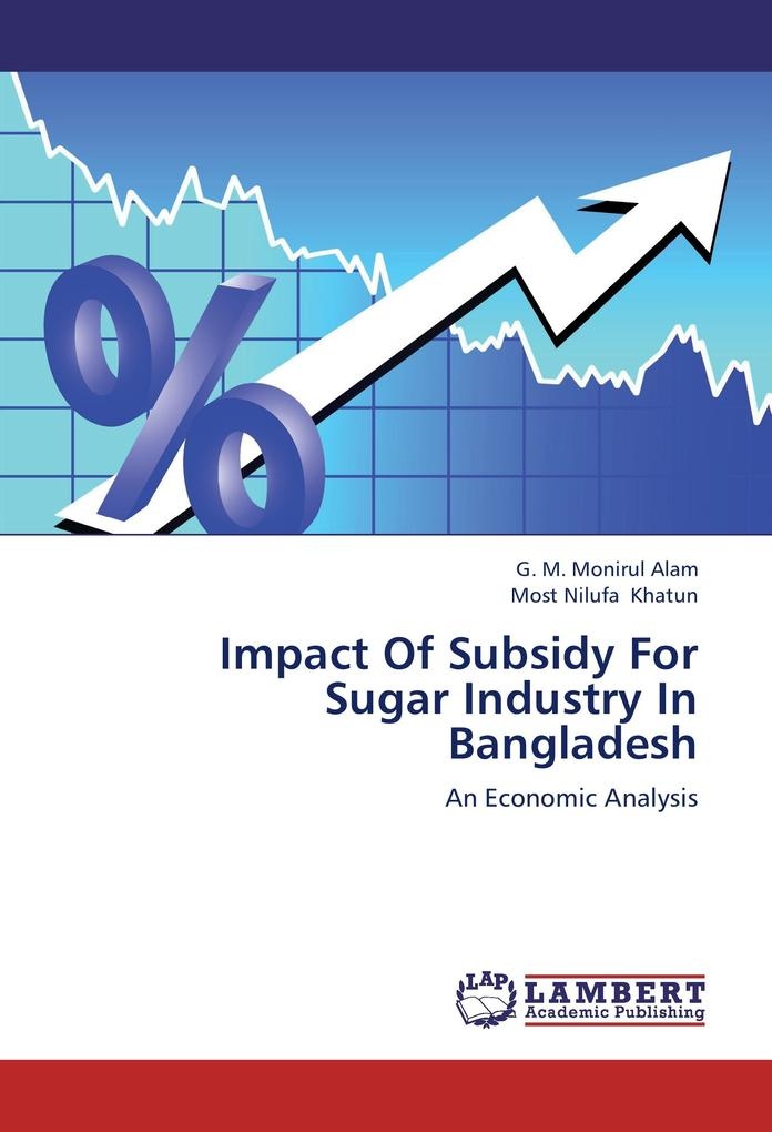 Impact Of Subsidy For Sugar Industry In Bangladesh: Buch von G. M. Monirul Alam/ Most Nilufa Khatun