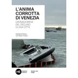 L'anima corrotta di Venezia. Cronaca breve del declino di una città (Venezia e Veneto vivo)