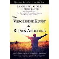 GrainPress Verlag Die vergessene Kunst der reinen Anbetung: Buch von James W. Goll/ Chris DuPré