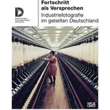 Hatje Cantz Verlag GmbH Fortschritt als Versprechen: Industriefotografie im geteilten Deutschland