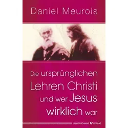 Die ursprünglichen Lehren Christi und wer Jesus wirklich war