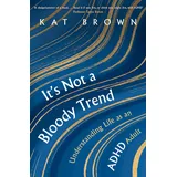 Robinson It's Not A Bloody Trend: Understanding Life as an ADHD Adult