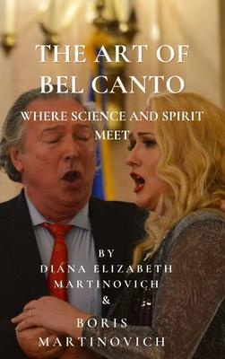 The Art of Bel Canto-Where Science and Spirit meet: eBook von Diane Elizabeth Martinovich/ Boris Martinovich