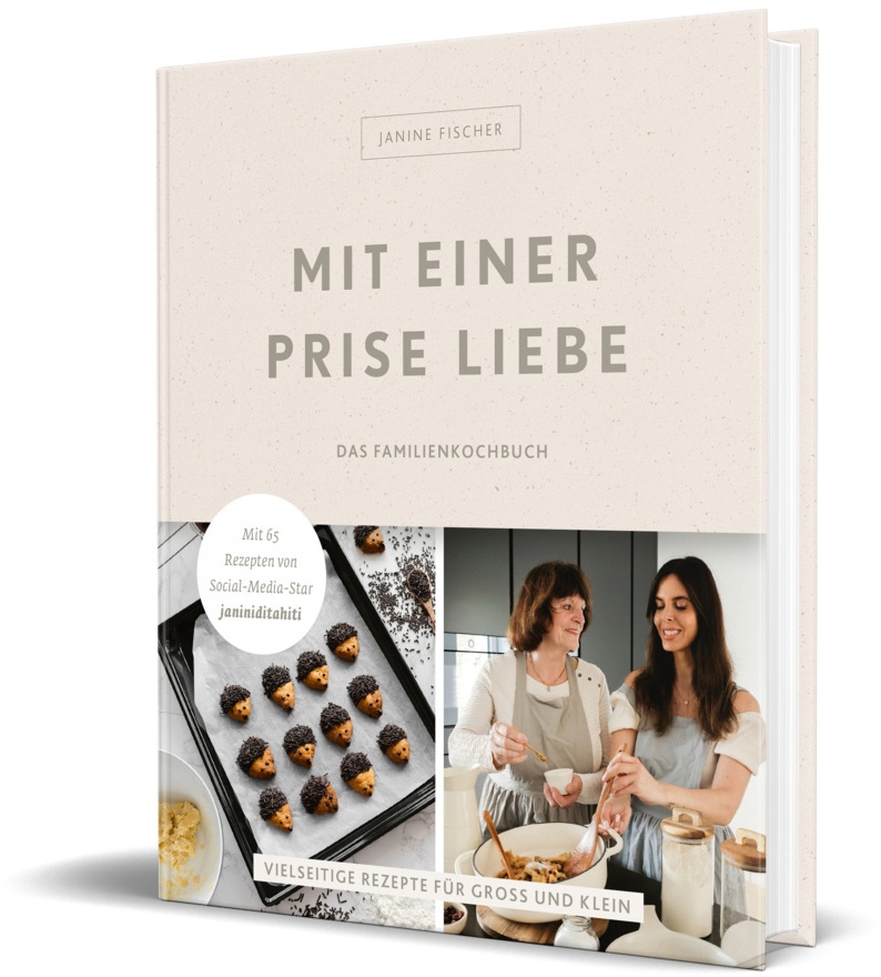 Mit Einer Prise Liebe - Das Familienkochbuch - Janine Fischer  janiniditahiti  Gebunden