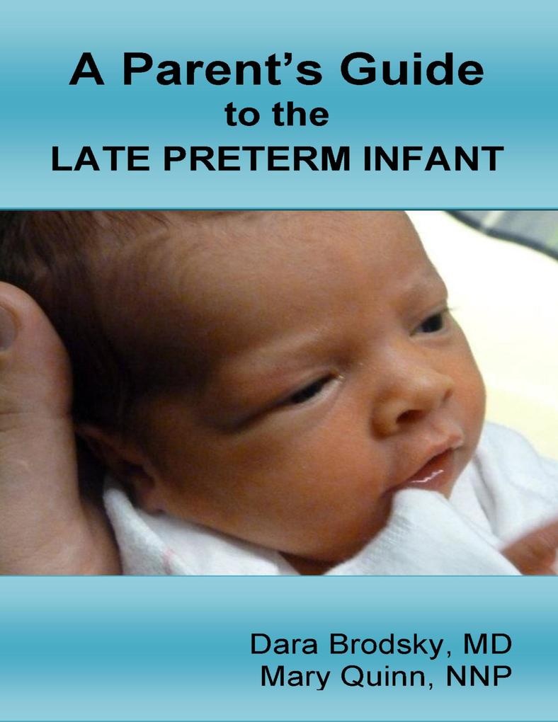 A Parent's Guide to the Late Preterm Infant: eBook von Dara Brodsky/ Mary Quinn