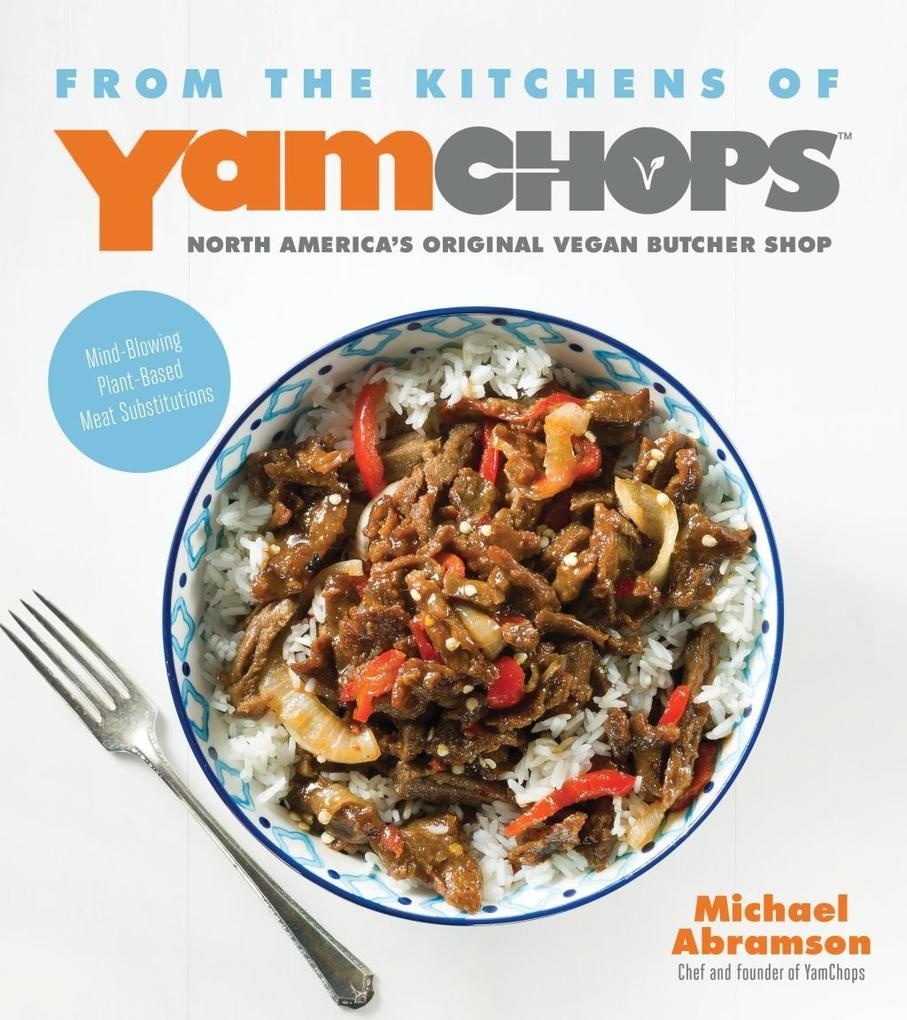 From the Kitchens of YamChops North America's Original Vegan Butcher Shop: eBook von Michael Abramson