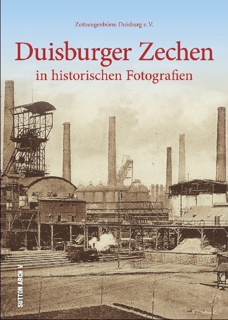 Duisburger Zechen In Historischen Fotografien - Zeitzeugenbörse Duisburg e.V.  Zeitzeugenbörse Duisburg E.v. Herrn Harald Molder  Gebunden