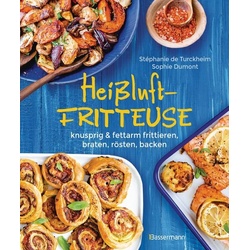 Heißluftfritteuse - knusprig & fettarm frittieren, braten, rösten, backen - neue Rezepte für den Airfryer für Fleisch, Fisch, Gemüse, Obst und Kuchen