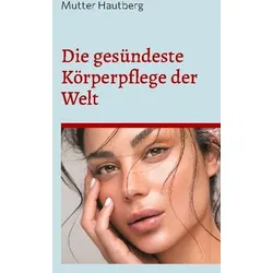 Die gesündeste Körperpflege der Welt