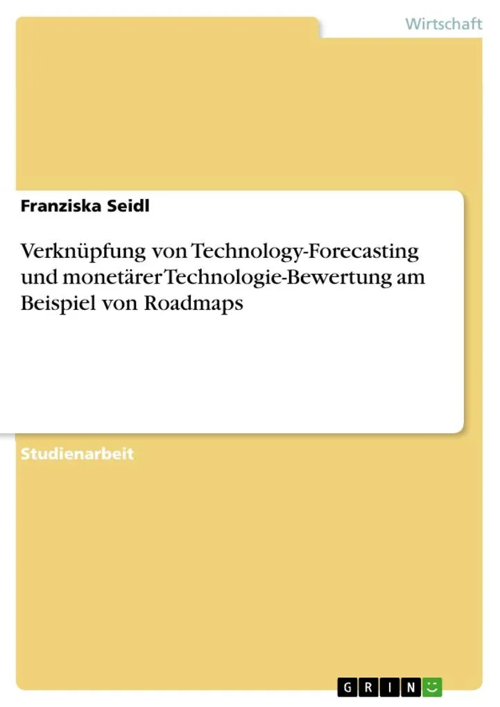 Verknüpfung von Technology-Forecasting und monetärer Technologie-Bewertung am Beispiel von Roadmaps: eBook von Franziska Seidl