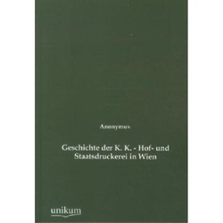 Geschichte Der K. K. - Hof- Und Staatsdruckerei In Wien - Anonym, Kartoniert (TB)