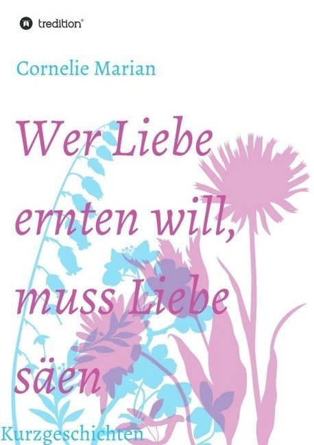 Wer Liebe Ernten Will  Muss Liebe Säen - Cornelie Marian  Kartoniert (TB)
