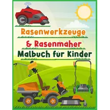 Independently published Rasenwerkzeuge und Rasenmäher Malbuch für Kinder: Mäher-Gang, Landschaftsbau-Fahrzeuge, mähende Ausrüstung