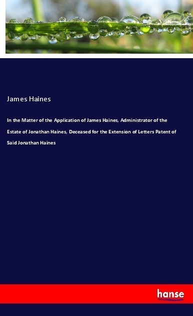 In The Matter Of The Application Of James Haines  Administrator Of The Estate Of Jonathan Haines  Deceased For The Extension Of Letters Patent Of Said