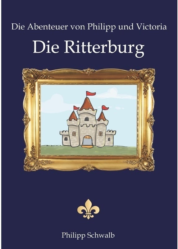 Die Abenteuer Von Philipp Und Victoria - Die Ritterburg - Philipp Schwalb, Kartoniert (TB)