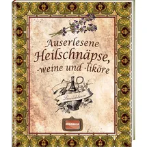 Regionalia Verlag Auserlesene Heilschnäpse, -weine und -liköre