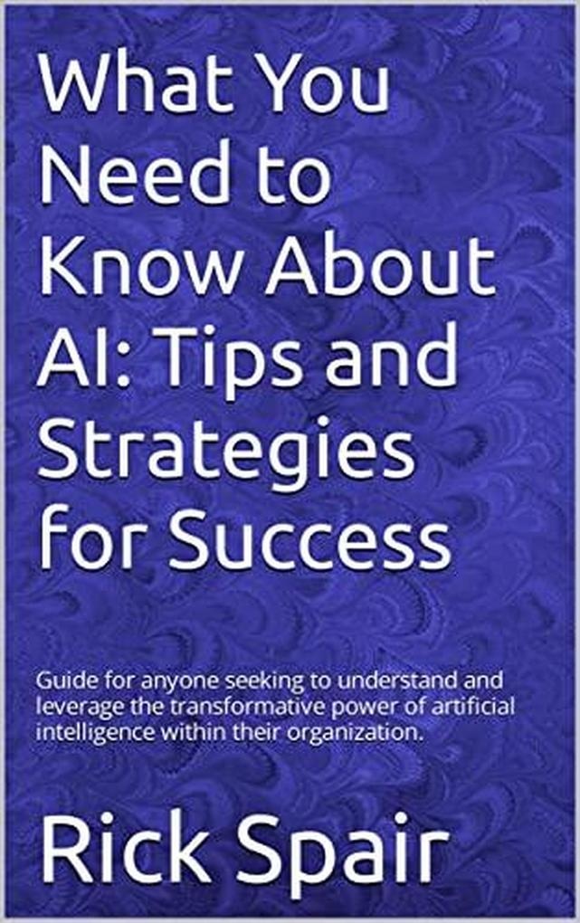 What You Need to Know About AI: Tips and Strategies for Success: eBook von Rick Spair