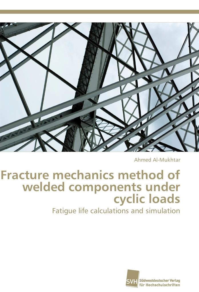 Fracture mechanics method of welded components under cyclic loads: Buch von Ahmed Al-Mukhtar