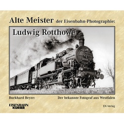 Alte Meister Der Eisenbahn-Photographie:  Ludwig Rotthowe - Dr. Burkhard Beyer  Gebunden