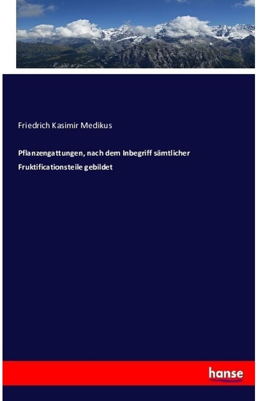 Pflanzengattungen, Nach Dem Inbegriff Sämtlicher Fruktificationsteile Gebildet - Friedrich Kasimir Medikus, Kartoniert (TB)