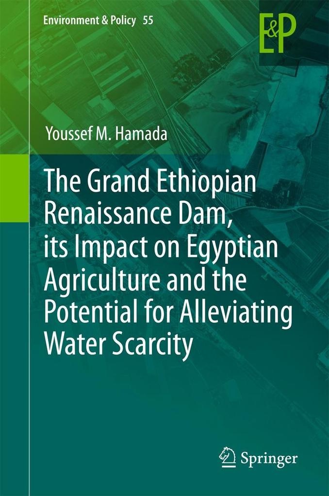 The Grand Ethiopian Renaissance Dam its Impact on Egyptian Agriculture and the Potential for Alleviating Water Scarcity: eBook von Youssef M. Hamada