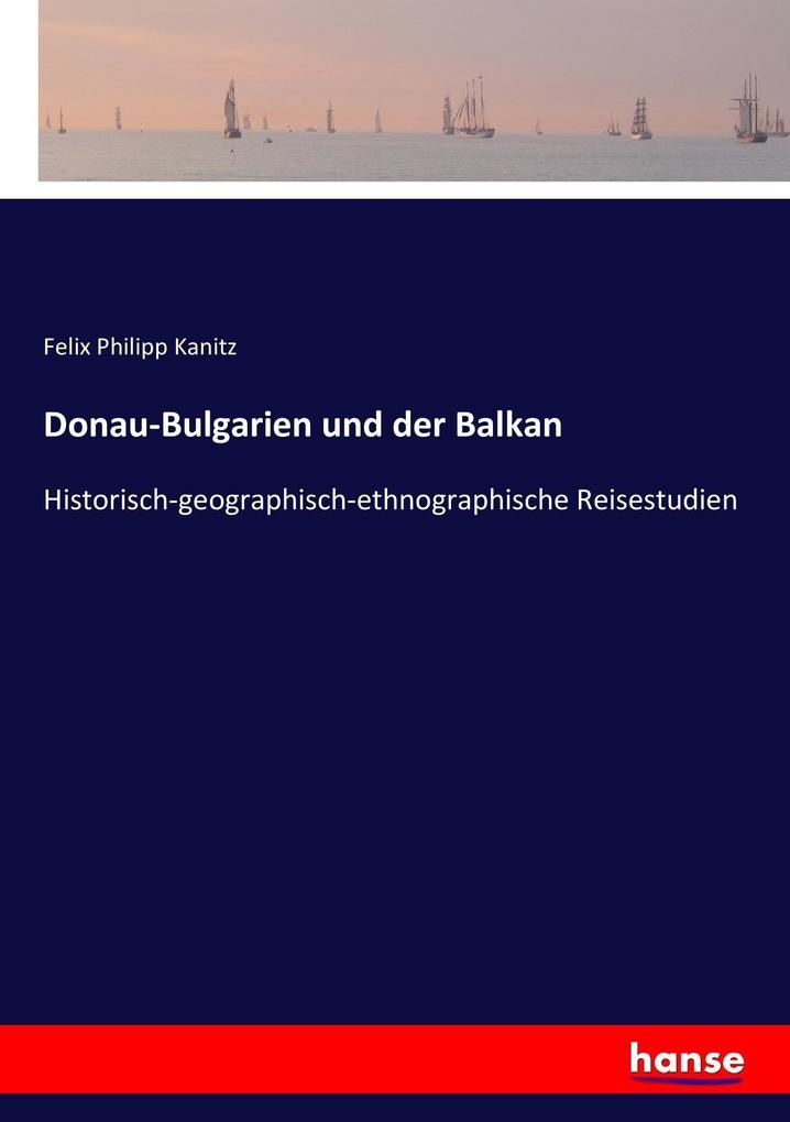 Donau-Bulgarien und der Balkan: Buch von Felix Philipp Kanitz