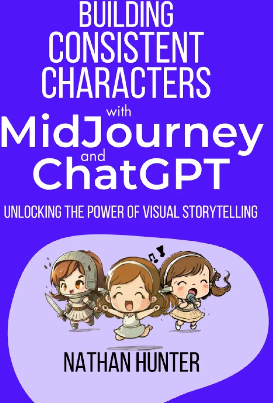 Building Consistent Characters with MidJourney and ChatGPT: Unlocking the Power of Visual Storytelling (Learn AI Tools the Fun Way!, Band 1)