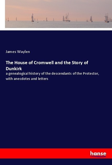 The House Of Cromwell And The Story Of Dunkirk - James Waylen  Kartoniert (TB)