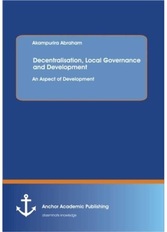 Decentralisation, Local Governance And Development: An Aspect Of Development - Akampurira Abraham, Kartoniert (TB)