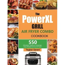 The PowerXL Grill Air Fryer Combo Cookbook