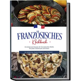 edition lunerion Französisches Kochbuch: Die leckersten Rezepte der französischen Küche für jeden