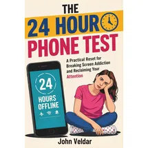Independently published The 24 Hour Phone Test: A Practical Reset for Breaking Screen Addiction and Reclaiming Your Attention