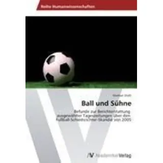 Ball und Sühne Befunde zur Berichterstattung ausgewählter Tageszeitungen über den Fußball-Schiedsrichter-Skandal von 2005