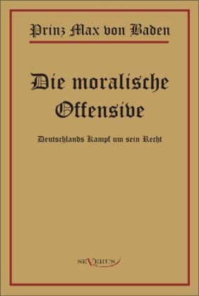 Die Moralische Offensive - Prinz Max von Baden  Kartoniert (TB)