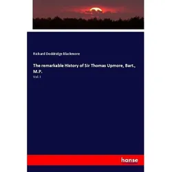 The Remarkable History Of Sir Thomas Upmore  Bart.  M.P. - Richard Doddridge Blackmore  Kartoniert (TB)